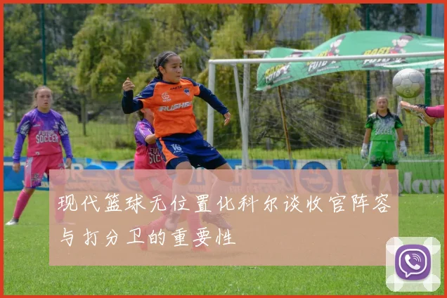 现代篮球无位置化科尔谈收官阵容与打分卫的重要性