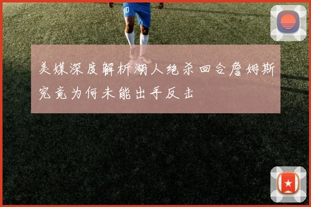 美媒深度解析湖人绝杀回合詹姆斯究竟为何未能出手反击