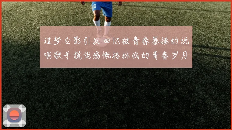 追梦合影引发回忆被青春暴揍的说唱歌手揽佬感慨格林我的青春岁月