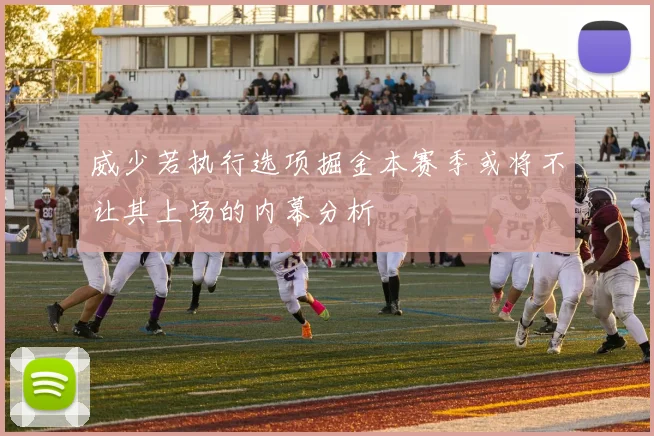 威少若执行选项掘金本赛季或将不让其上场的内幕分析